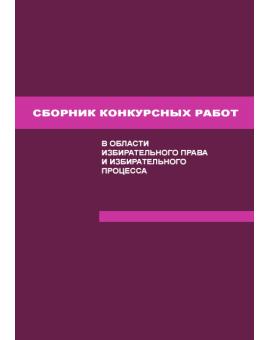 Сборник конкурсных работ в области избирательного права, избирательного процесса и законодательства о референдуме, выполненных студентами и аспирантами высших юридических учебных заведений (юридических факультетов вузов) РФ в 2006/2007 учебном году