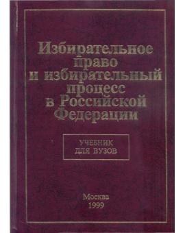 Избирательное право и избирательный процесс в Российской Федерации. Учебник для вузов