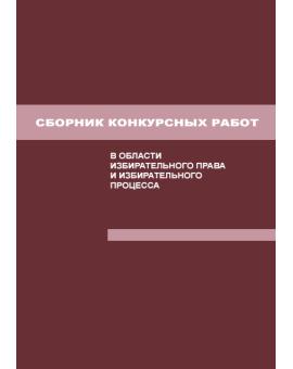 Сборник конкурсных работ в области избирательного права, избирательного процесса и законодательства о референдуме, выполненных студентами и аспирантами высших юридических учебных заведений (юридических факультетов вузов) РФ в 2004/2005 учебном году